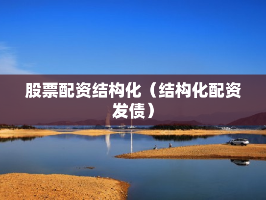 股票配资结构化（结构化配资发债）