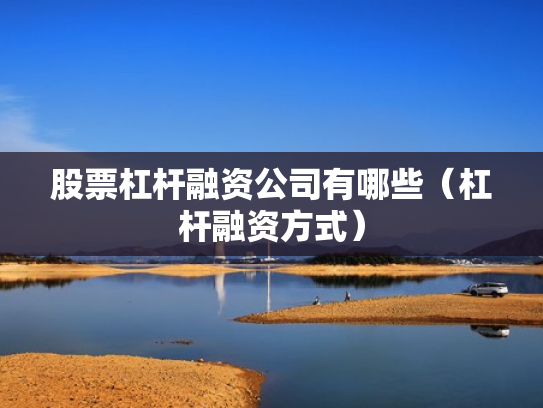 股票杠杆融资公司有哪些（杠杆融资方式）