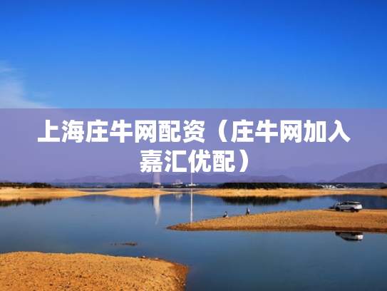 上海庄牛网配资（庄牛网加入嘉汇优配）