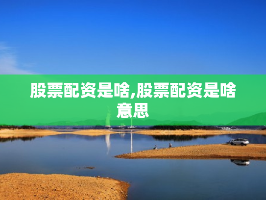 股票配资是啥,股票配资是啥意思