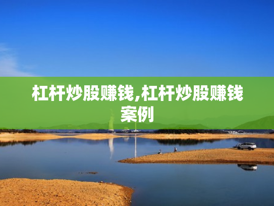杠杆炒股赚钱,杠杆炒股赚钱案例