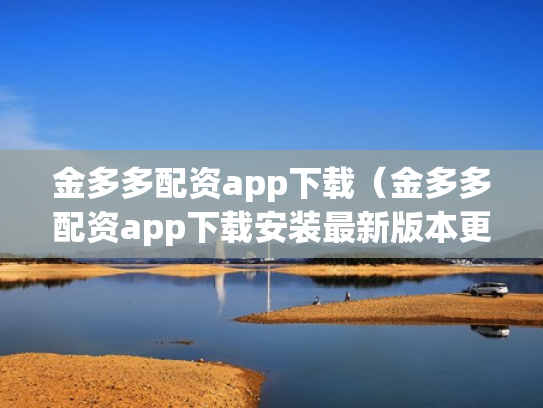 金多多配资app下载（金多多配资app下载安装最新版本更新内容）