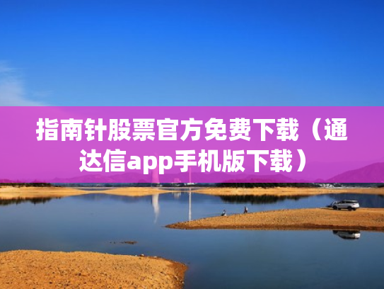 指南针股票官方免费下载（通达信app手机版下载）