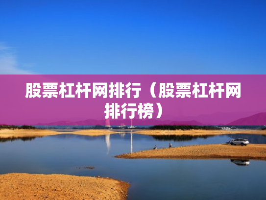 股票杠杆网排行（股票杠杆网排行榜）