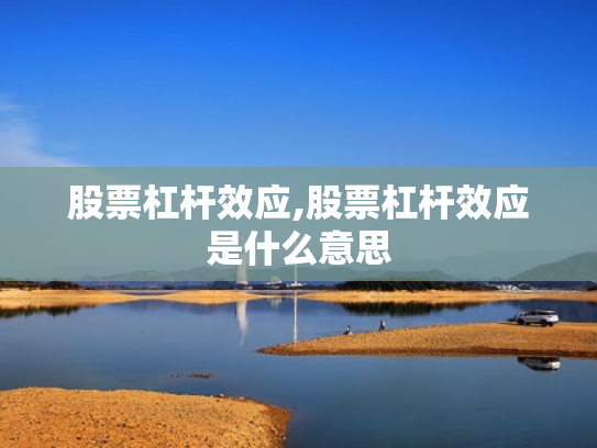 股票杠杆效应,股票杠杆效应是什么意思