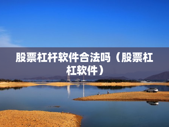 股票杠杆软件合法吗（股票杠杠软件）