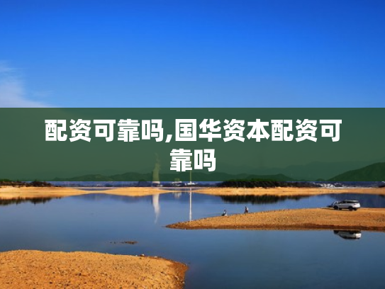 配资可靠吗,国华资本配资可靠吗