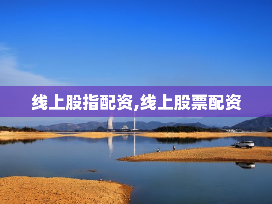 线上股指配资,线上股票配资