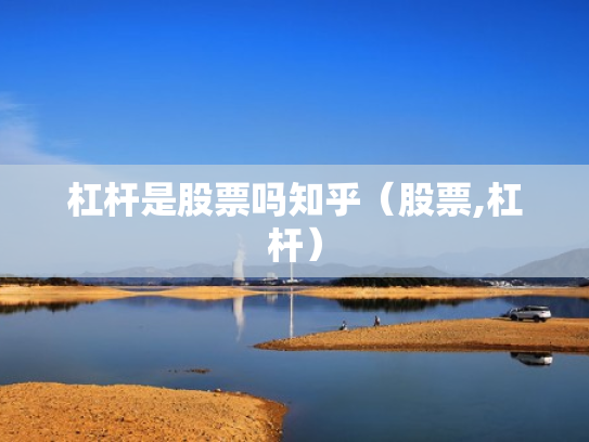 杠杆是股票吗知乎（股票,杠杆）