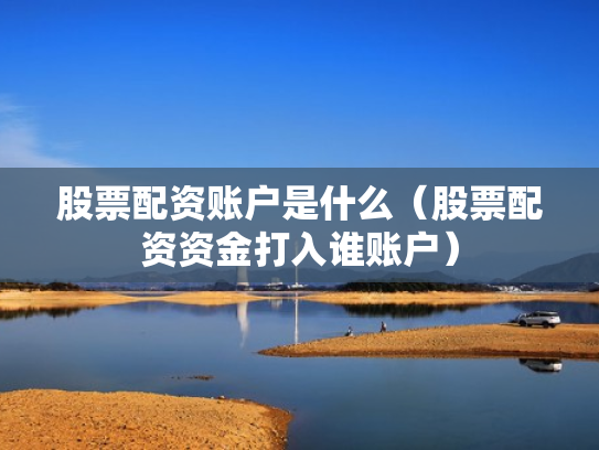 股票配资账户是什么（股票配资资金打入谁账户）