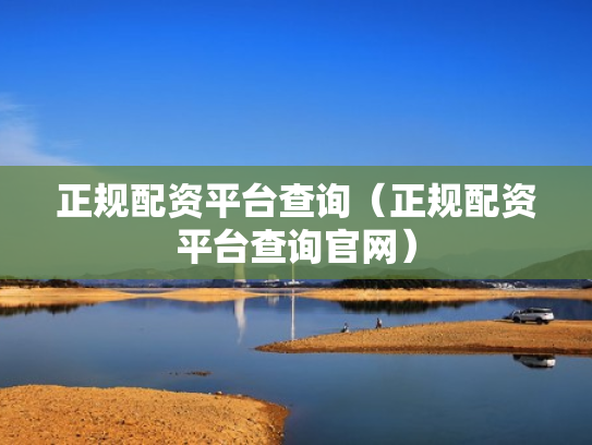 正规配资平台查询（正规配资平台查询官网）