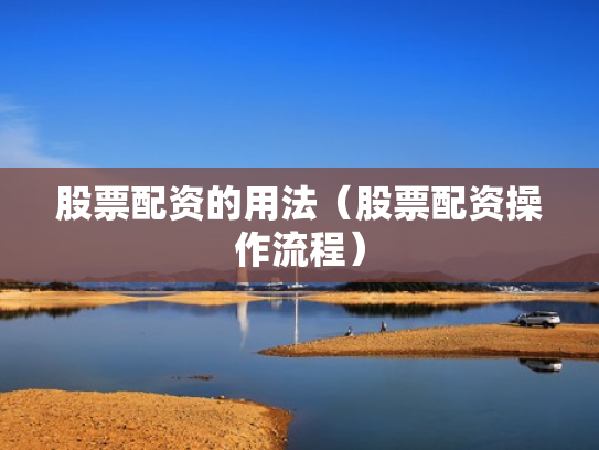 股票配资的用法（股票配资操作流程）