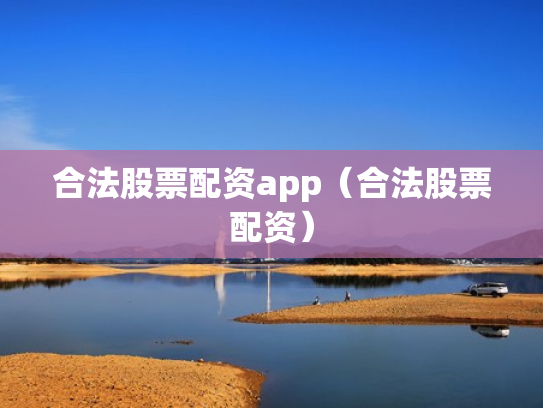 合法股票配资app（合法股票配资）