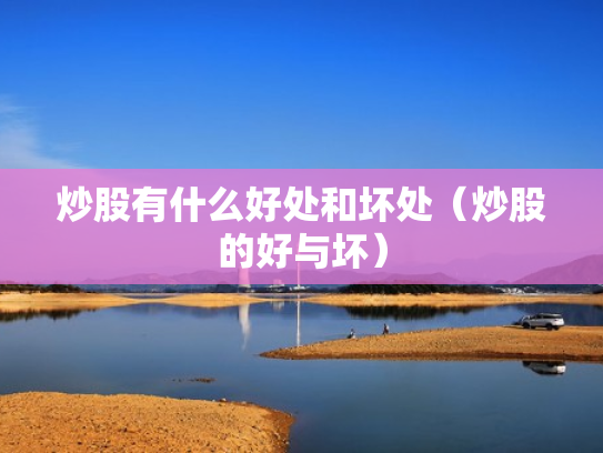 炒股有什么好处和坏处（炒股的好与坏）