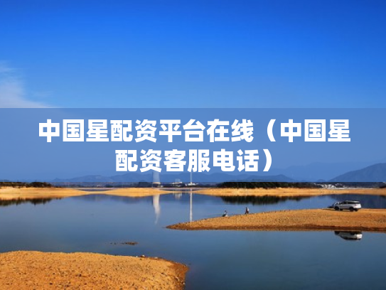 中国星配资平台在线（中国星配资客服电话）