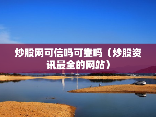 炒股网可信吗可靠吗（炒股资讯最全的网站）