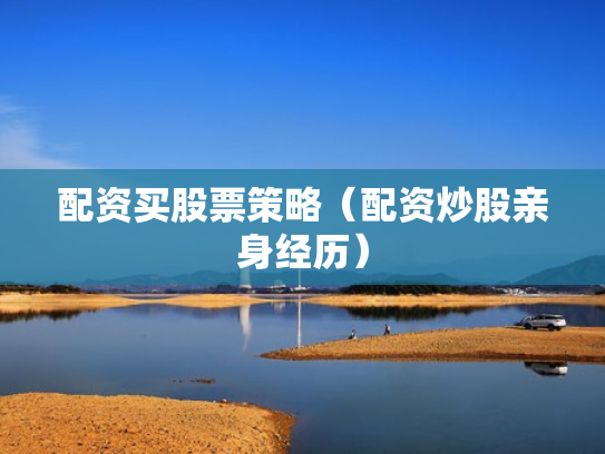配资买股票策略（配资炒股亲身经历）