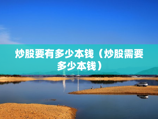 炒股要有多少本钱（炒股需要多少本钱）