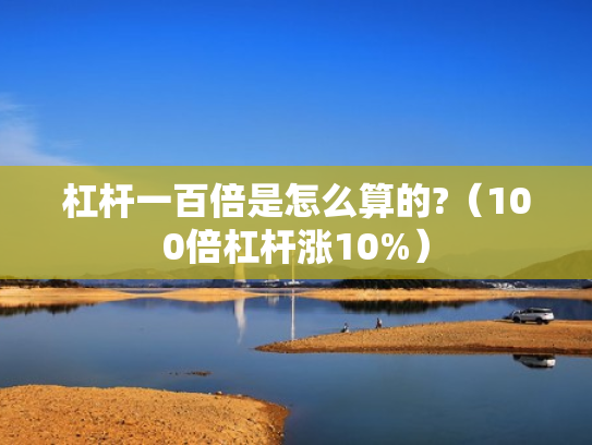 杠杆一百倍是怎么算的?（100倍杠杆涨10%）