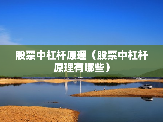 股票中杠杆原理（股票中杠杆原理有哪些）