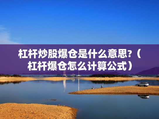 杠杆炒股爆仓是什么意思?（杠杆爆仓怎么计算公式）