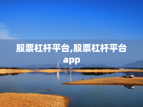 股票杠杆平台,股票杠杆平台app