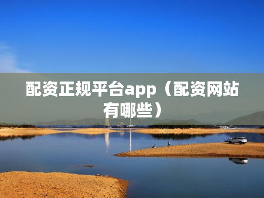 配资正规平台app（配资网站有哪些）