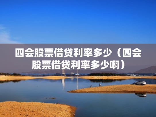 四会股票借贷利率多少（四会股票借贷利率多少啊）