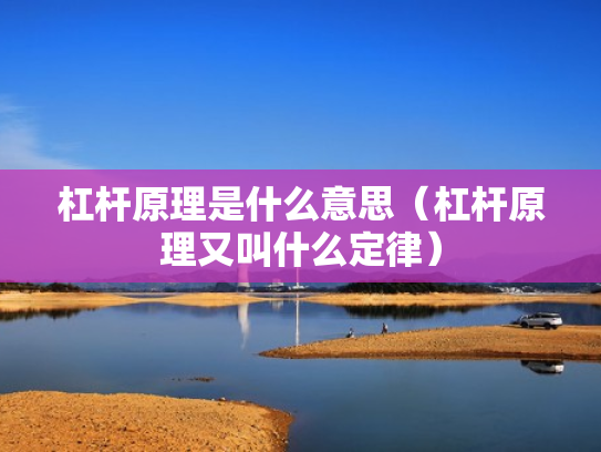 杠杆原理是什么意思（杠杆原理又叫什么定律）