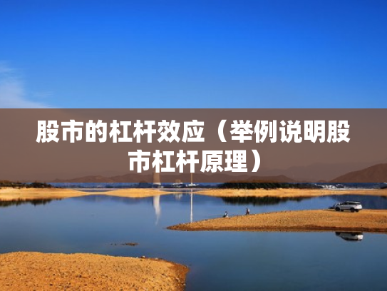 股市的杠杆效应（举例说明股市杠杆原理）