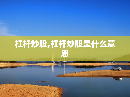 杠杆炒股,杠杆炒股是什么意思