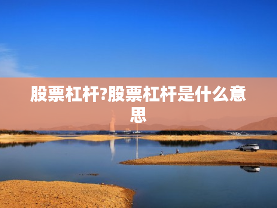 股票杠杆?股票杠杆是什么意思