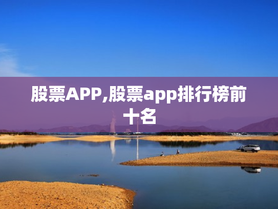 股票APP,股票app排行榜前十名