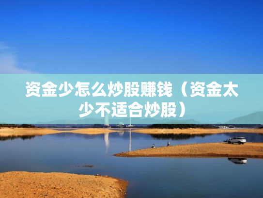 资金少怎么炒股赚钱（资金太少不适合炒股）