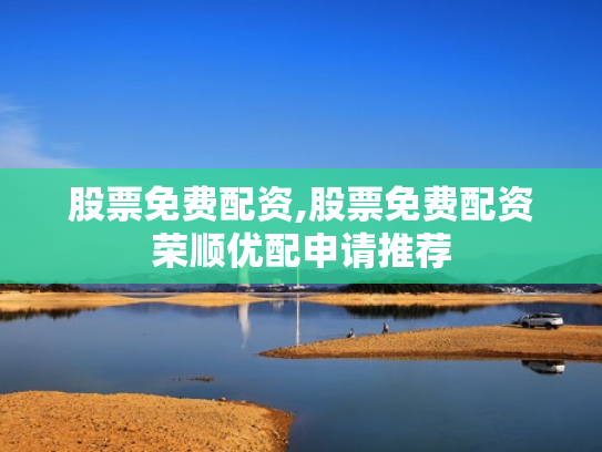股票免费配资,股票免费配资荣顺优配申请推荐