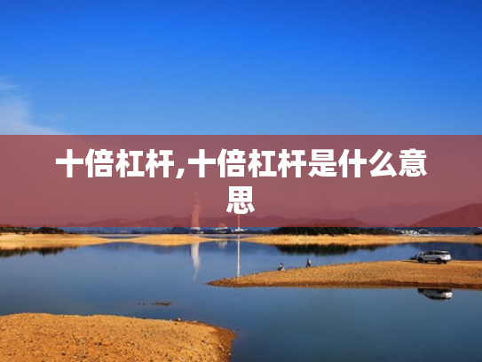 十倍杠杆,十倍杠杆是什么意思