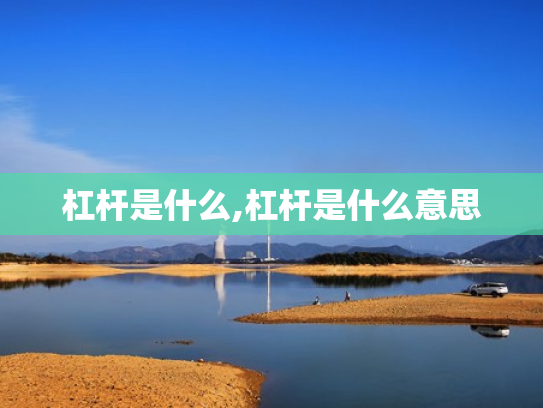 杠杆是什么,杠杆是什么意思