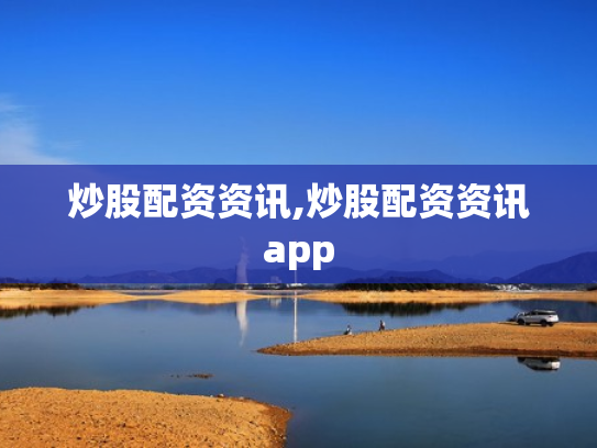 炒股配资资讯,炒股配资资讯app