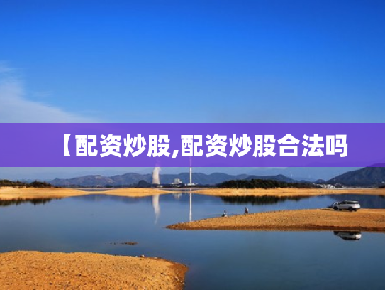 【配资炒股,配资炒股合法吗