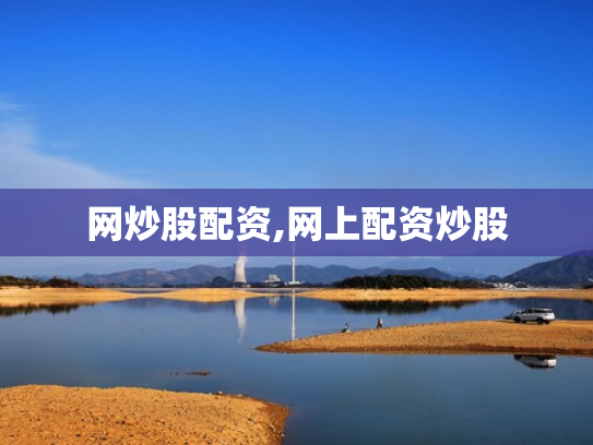 网炒股配资,网上配资炒股