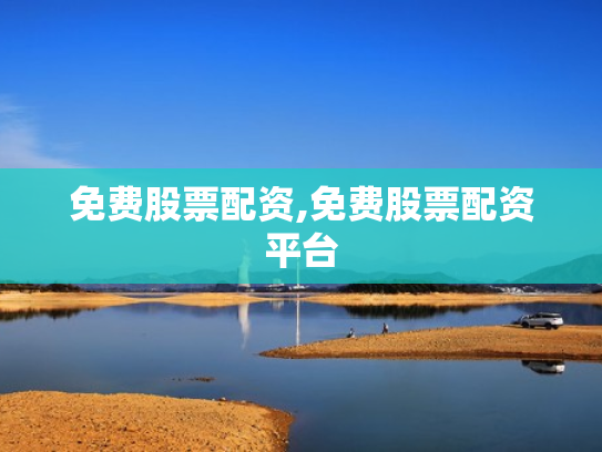 免费股票配资,免费股票配资平台