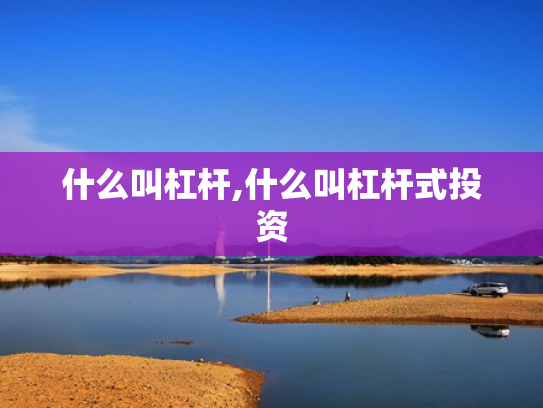 什么叫杠杆,什么叫杠杆式投资