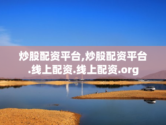 炒股配资平台,炒股配资平台.线上配资.线上配资.org