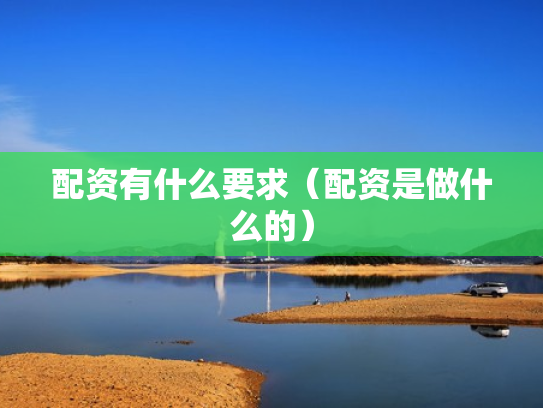 配资有什么要求（配资是做什么的）