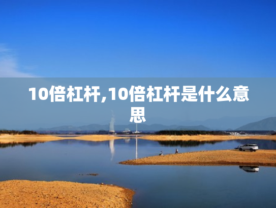 10倍杠杆,10倍杠杆是什么意思