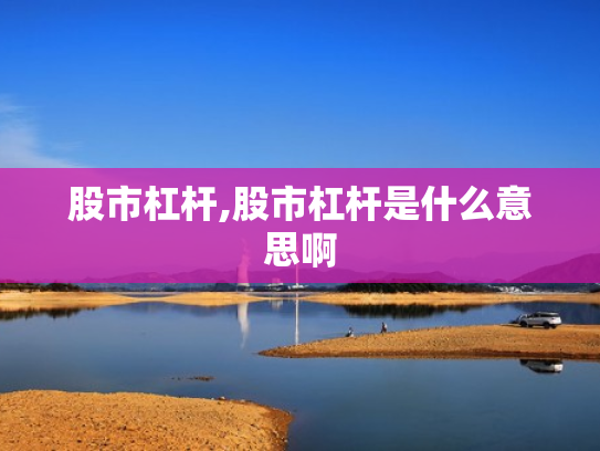 股市杠杆,股市杠杆是什么意思啊