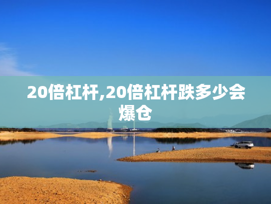 20倍杠杆,20倍杠杆跌多少会爆仓