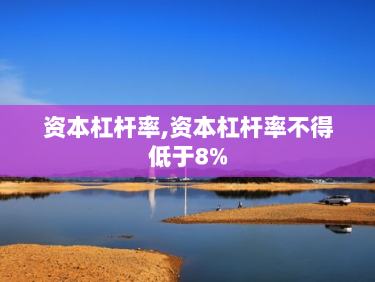 资本杠杆率,资本杠杆率不得低于8%