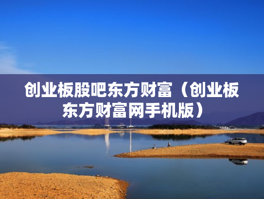 创业板股吧东方财富（创业板东方财富网手机版）