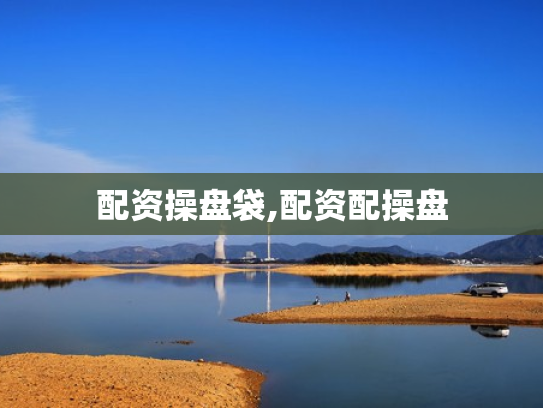 配资操盘袋,配资配操盘